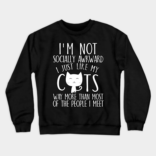 I'm not socially awkward I just like cats way more than most of the people I meet Crewneck Sweatshirt by catees93